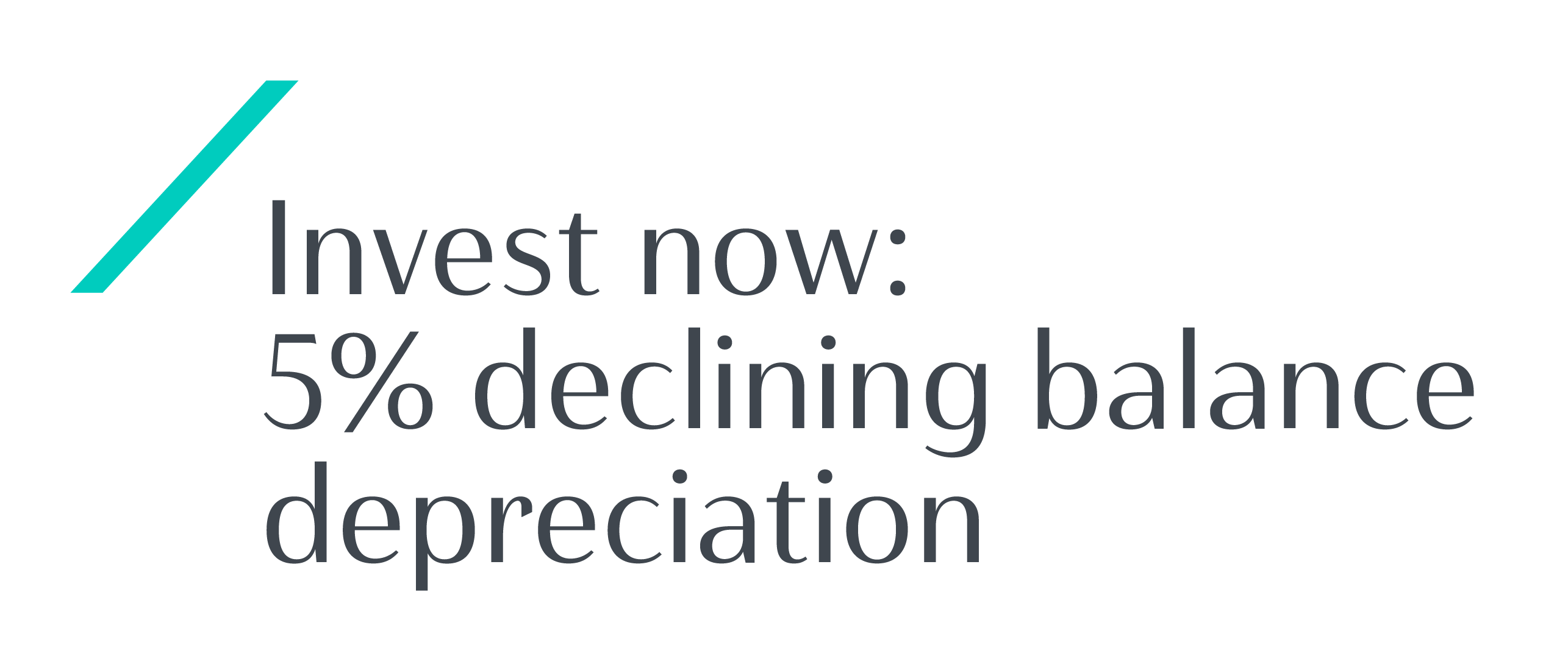 Invest now: 5 % declining balance depreciation